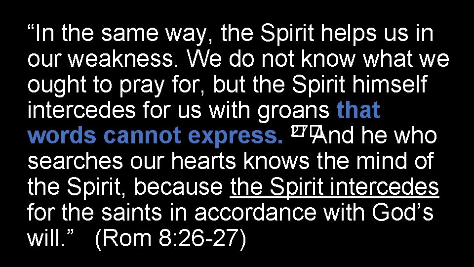 “In the same way, the Spirit helps us in our weakness. We do not