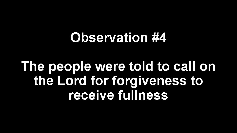 Observation #4 The people were told to call on the Lord forgiveness to receive