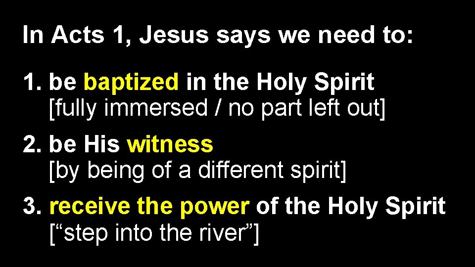 In Acts 1, Jesus says we need to: 1. be baptized in the Holy
