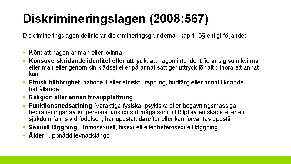 Diskrimineringslagen (2008: 567) Diskrimineringslagen definierar diskrimineringsgrunderna i kap 1, 5§ enligt följande: § Kön: