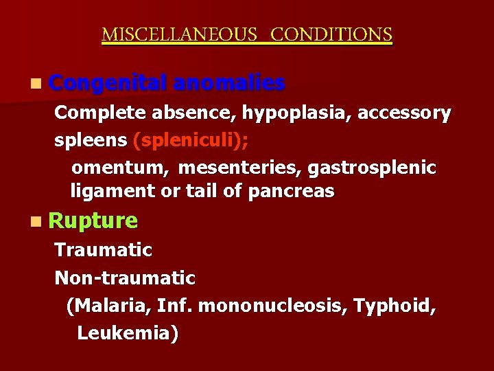 MISCELLANEOUS CONDITIONS n Congenital anomalies Complete absence, hypoplasia, accessory spleens (spleniculi); omentum, mesenteries, gastrosplenic
