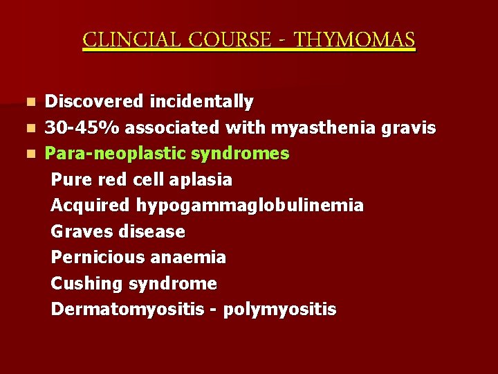 CLINCIAL COURSE - THYMOMAS Discovered incidentally n 30 -45% associated with myasthenia gravis n