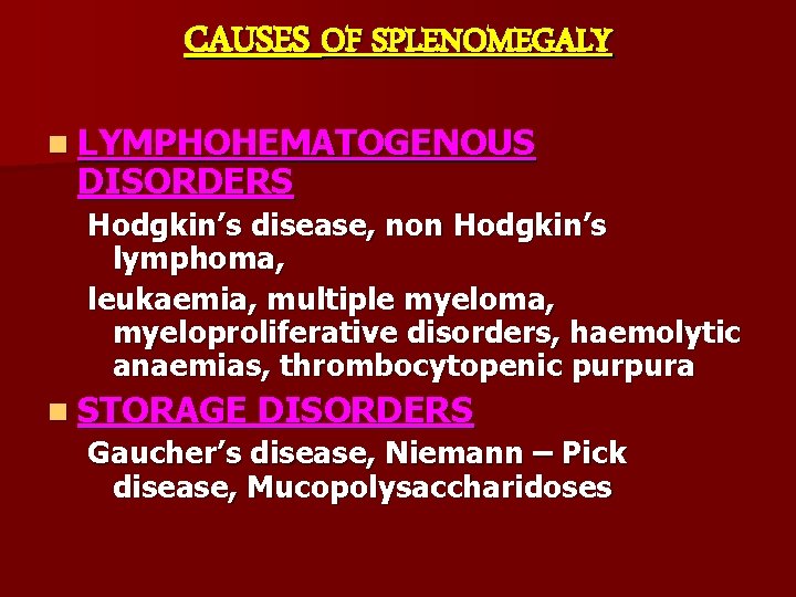 CAUSES OF SPLENOMEGALY n LYMPHOHEMATOGENOUS DISORDERS Hodgkin’s disease, non Hodgkin’s lymphoma, leukaemia, multiple myeloma,