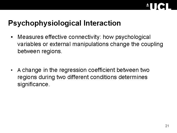 Psychophysiological Interaction • Measures effective connectivity: how psychological variables or external manipulations change the