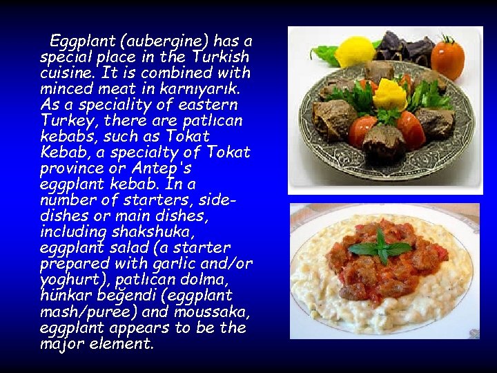 Eggplant (aubergine) has a special place in the Turkish cuisine. It is combined with