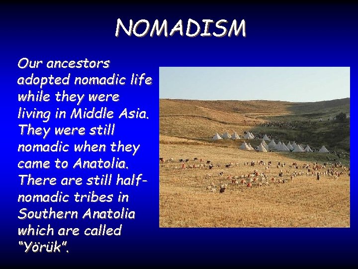 NOMADISM Our ancestors adopted nomadic life while they were living in Middle Asia. They