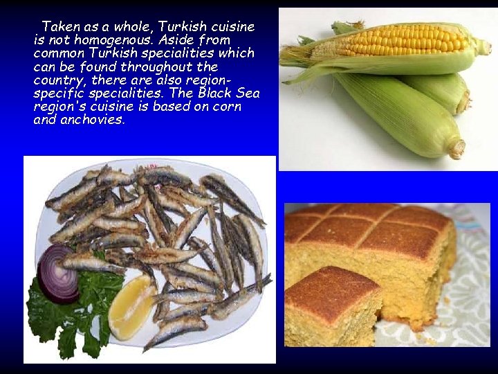 Taken as a whole, Turkish cuisine is not homogenous. Aside from common Turkish specialities