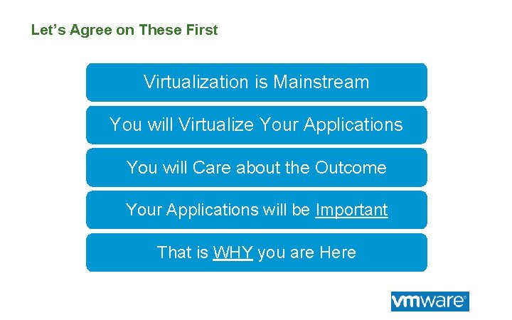 Let’s Agree on These First Virtualization is Mainstream You will Virtualize Your Applications You