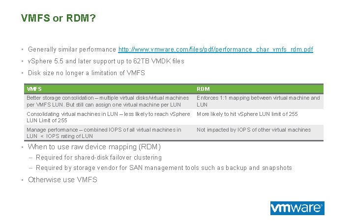 VMFS or RDM? • Generally similar performance http: //www. vmware. com/files/pdf/performance_char_vmfs_rdm. pdf • v.
