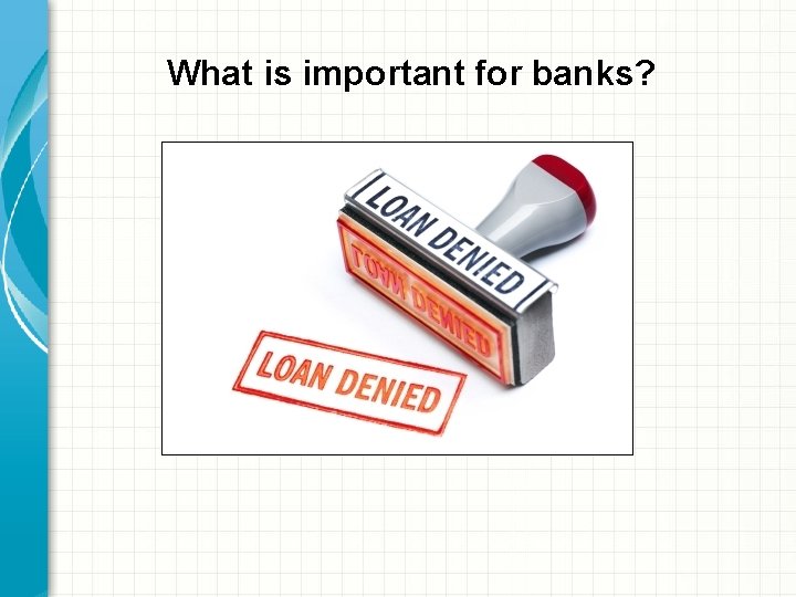 What is important for banks? 