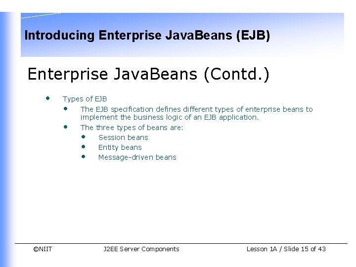 Introducing Enterprise Java. Beans (EJB) Enterprise Java. Beans (Contd. ) • ©NIIT Types of