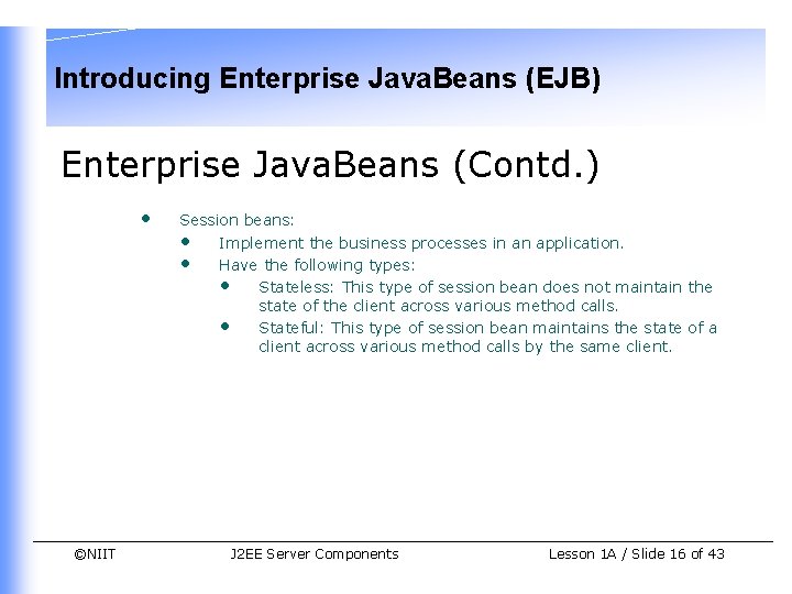 Introducing Enterprise Java. Beans (EJB) Enterprise Java. Beans (Contd. ) • ©NIIT Session beans: