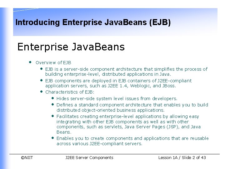 Introducing Enterprise Java. Beans (EJB) Enterprise Java. Beans • ©NIIT Overview of EJB •
