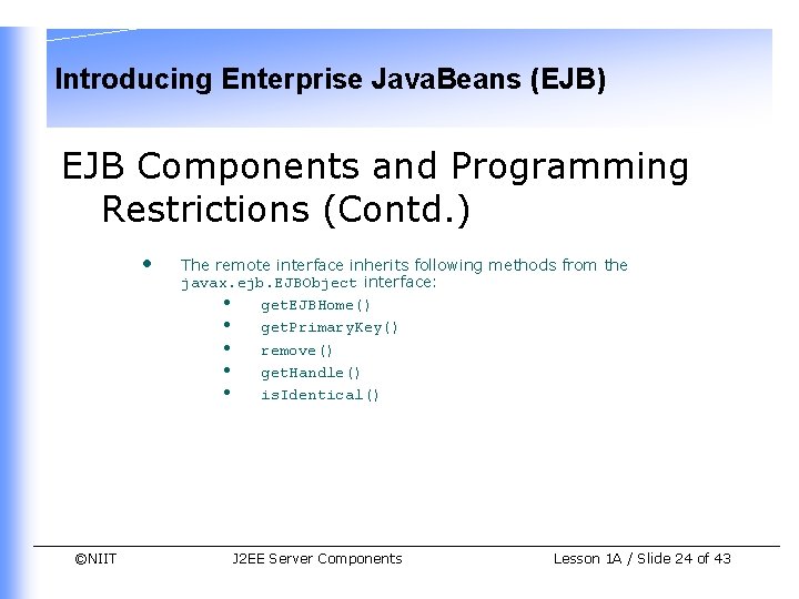 Introducing Enterprise Java. Beans (EJB) EJB Components and Programming Restrictions (Contd. ) • ©NIIT