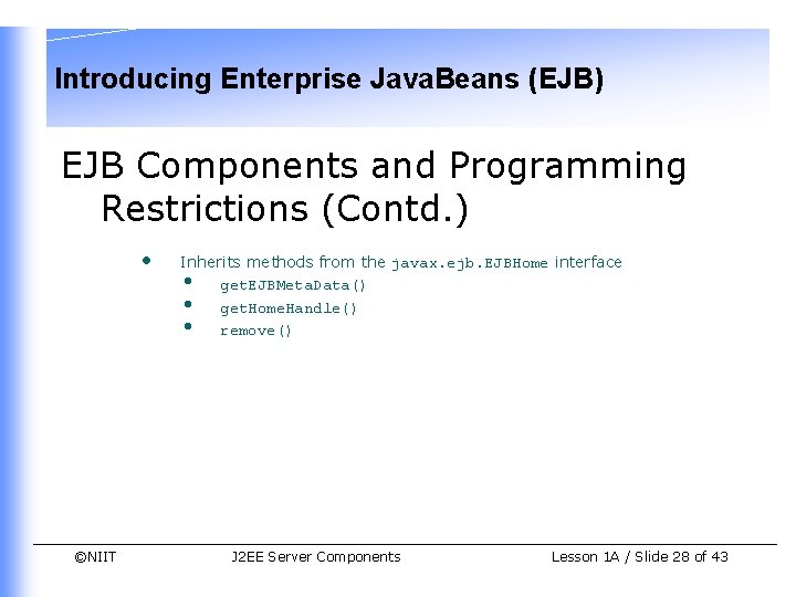 Introducing Enterprise Java. Beans (EJB) EJB Components and Programming Restrictions (Contd. ) • ©NIIT Introducing Enterprise Java. Beans (EJB) EJB Components and Programming Restrictions (Contd. ) • ©NIIT