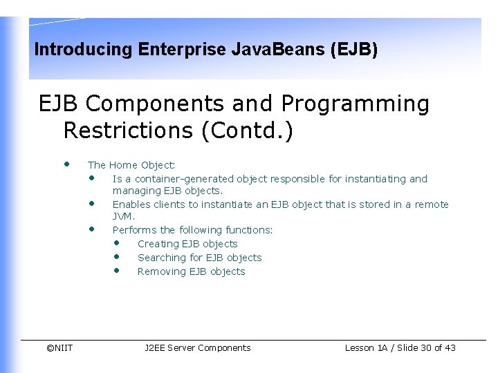 Introducing Enterprise Java. Beans (EJB) EJB Components and Programming Restrictions (Contd. ) • ©NIIT Introducing Enterprise Java. Beans (EJB) EJB Components and Programming Restrictions (Contd. ) • ©NIIT