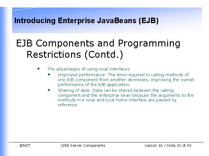 Introducing Enterprise Java. Beans (EJB) EJB Components and Programming Restrictions (Contd. ) • ©NIIT Introducing Enterprise Java. Beans (EJB) EJB Components and Programming Restrictions (Contd. ) • ©NIIT