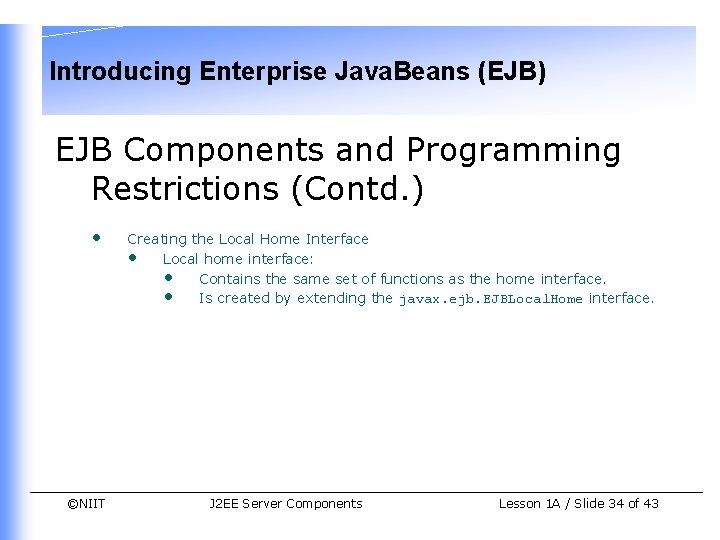 Introducing Enterprise Java. Beans (EJB) EJB Components and Programming Restrictions (Contd. ) • ©NIIT Introducing Enterprise Java. Beans (EJB) EJB Components and Programming Restrictions (Contd. ) • ©NIIT
