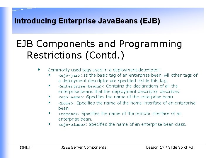 Introducing Enterprise Java. Beans (EJB) EJB Components and Programming Restrictions (Contd. ) • ©NIIT Introducing Enterprise Java. Beans (EJB) EJB Components and Programming Restrictions (Contd. ) • ©NIIT