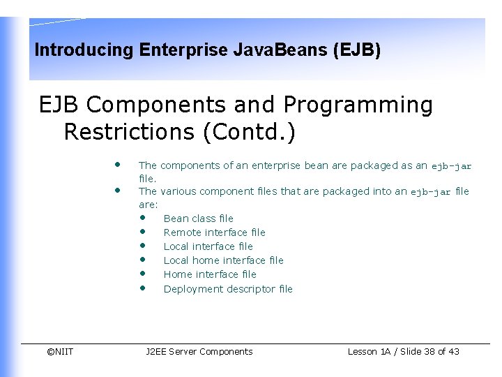 Introducing Enterprise Java. Beans (EJB) EJB Components and Programming Restrictions (Contd. ) • • Introducing Enterprise Java. Beans (EJB) EJB Components and Programming Restrictions (Contd. ) • •