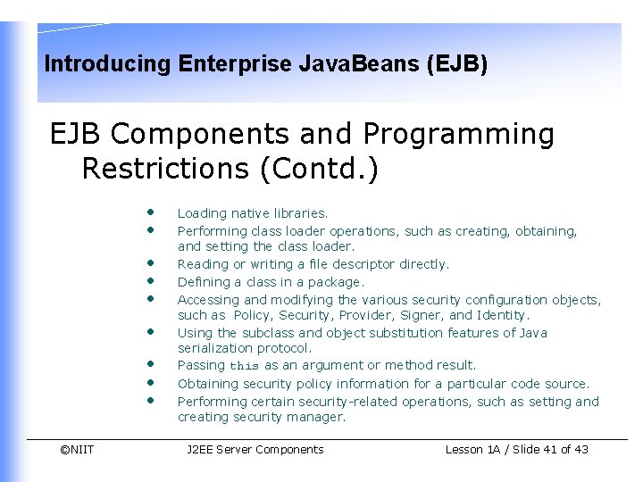 Introducing Enterprise Java. Beans (EJB) EJB Components and Programming Restrictions (Contd. ) • • Introducing Enterprise Java. Beans (EJB) EJB Components and Programming Restrictions (Contd. ) • •