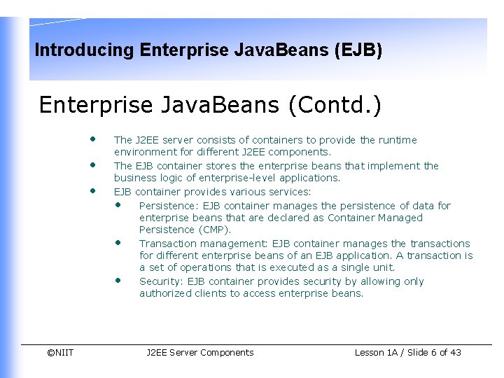 Introducing Enterprise Java. Beans (EJB) Enterprise Java. Beans (Contd. ) • • • ©NIIT Introducing Enterprise Java. Beans (EJB) Enterprise Java. Beans (Contd. ) • • • ©NIIT