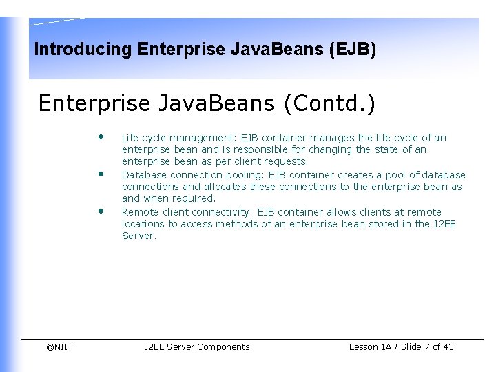 Introducing Enterprise Java. Beans (EJB) Enterprise Java. Beans (Contd. ) • • • ©NIIT Introducing Enterprise Java. Beans (EJB) Enterprise Java. Beans (Contd. ) • • • ©NIIT
