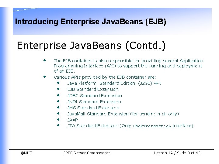 Introducing Enterprise Java. Beans (EJB) Enterprise Java. Beans (Contd. ) • • ©NIIT The Introducing Enterprise Java. Beans (EJB) Enterprise Java. Beans (Contd. ) • • ©NIIT The