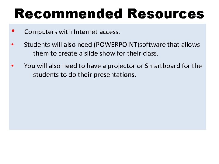 Recommended Resources • Computers with Internet access. • Students will also need (POWERPOINT)software that