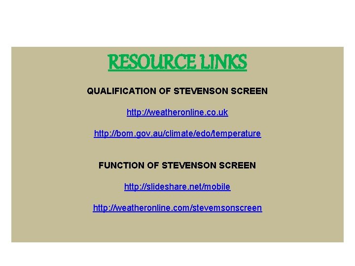 RESOURCE LINKS QUALIFICATION OF STEVENSON SCREEN http: //weatheronline. co. uk http: //bom. gov. au/climate/edo/temperature