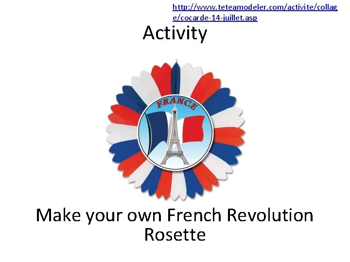 http: //www. teteamodeler. com/activite/collag e/cocarde-14 -juillet. asp Activity Make your own French Revolution Rosette