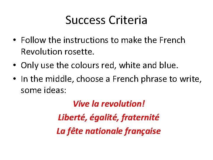 Success Criteria • Follow the instructions to make the French Revolution rosette. • Only