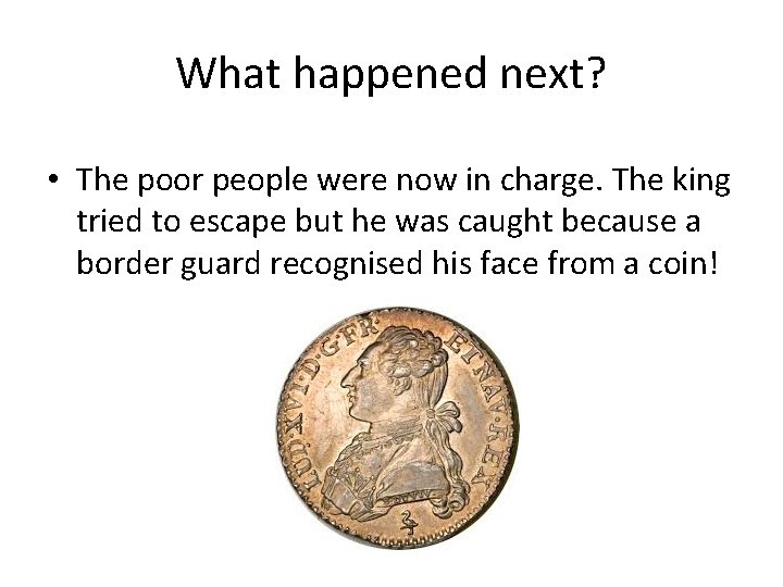 What happened next? • The poor people were now in charge. The king tried