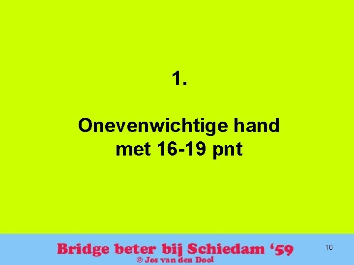 1. Onevenwichtige hand met 16 -19 pnt 10 