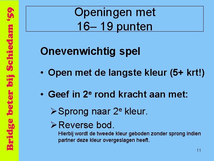 Openingen met 16– 19 punten Onevenwichtig spel • Open met de langste kleur (5+