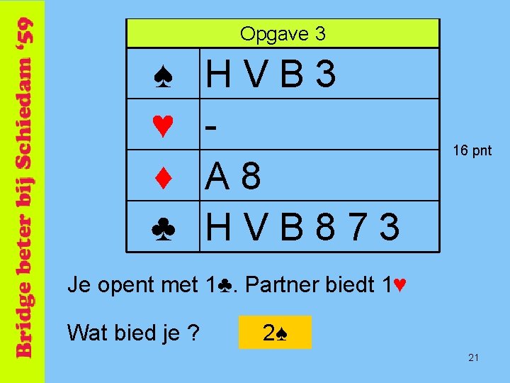 Opgave 3 ♠ ♥ ♦ ♣ HVB 3 A 8 HVB 873 16 pnt