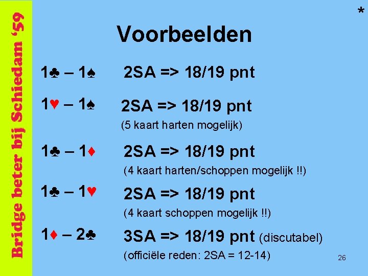 * Voorbeelden 1♣ – 1♠ 2 SA => 18/19 pnt 1♥ – 1♠ 2