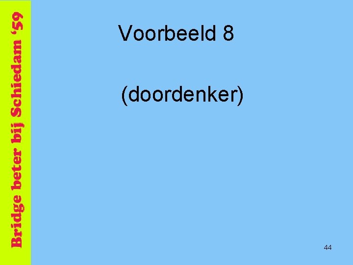 Voorbeeld 8 (doordenker) 44 