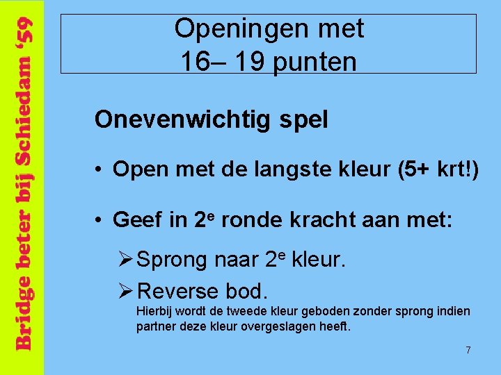 Openingen met 16– 19 punten Onevenwichtig spel • Open met de langste kleur (5+