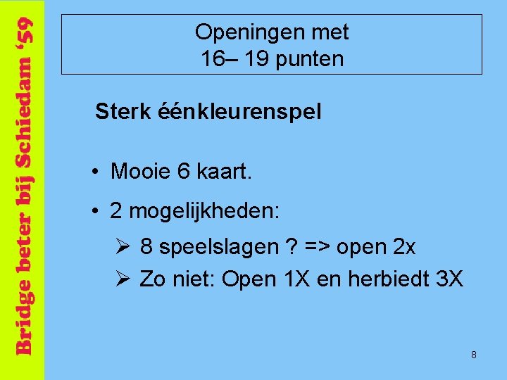 Openingen met 16– 19 punten Sterk éénkleurenspel • Mooie 6 kaart. • 2 mogelijkheden: