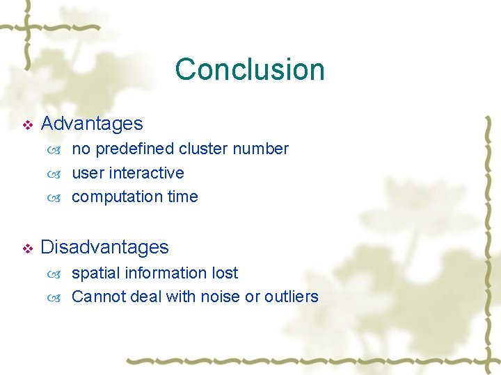 Conclusion v Advantages no predefined cluster number user interactive computation time v Disadvantages spatial