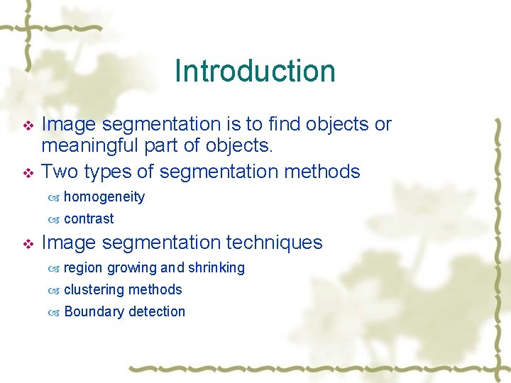 Introduction v v Image segmentation is to find objects or meaningful part of objects.