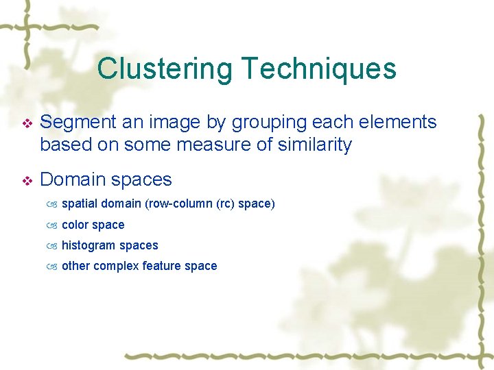 Clustering Techniques v Segment an image by grouping each elements based on some measure