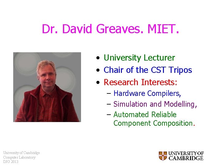 Dr. David Greaves. MIET. • University Lecturer • Chair of the CST Tripos •