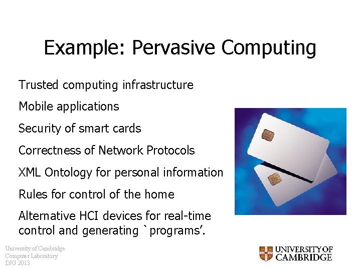 Example: Pervasive Computing Trusted computing infrastructure Mobile applications Security of smart cards Correctness of