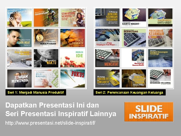 Seri 1: Menjadi Manusia Produktif Seri 2: Perencanaan Keuangan Keluarga Dapatkan Presentasi Ini dan