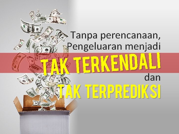 Tanpa perencanaan, Pengeluaran menjadi i l a d n e k r e t