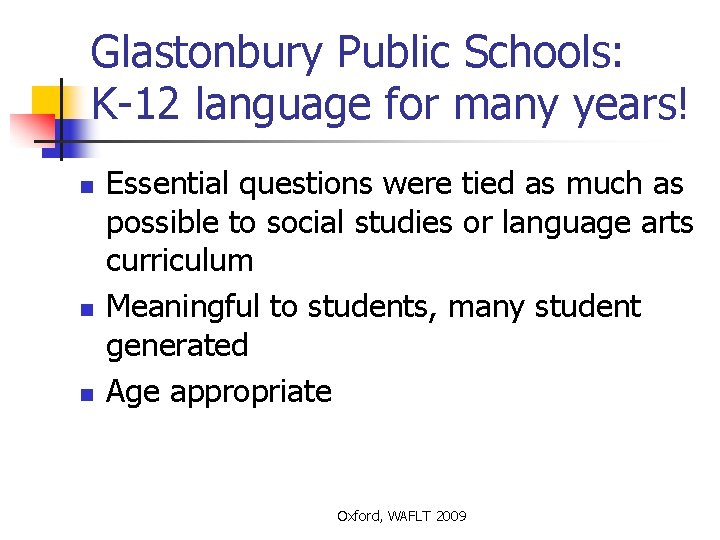 Glastonbury Public Schools: K-12 language for many years! n n n Essential questions were
