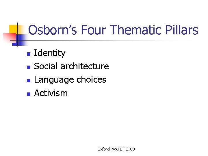 Osborn’s Four Thematic Pillars n n Identity Social architecture Language choices Activism Oxford, WAFLT