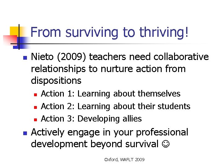 From surviving to thriving! n Nieto (2009) teachers need collaborative relationships to nurture action